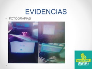 EVIDENCIAS
• FOTOGRAFIAS
 