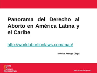 Slide One Title



Panorama del Derecho al
Aborto en América Latina y
el Caribe

http://worldabortionlaws.com/map/
                         Monica Arango Olaya
 