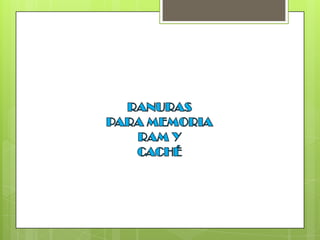 RANURASPARAMEMORIA RAM Y CACHÉ