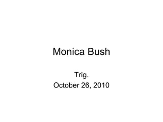 Monica Bush
Trig.
October 26, 2010
 