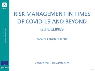 © OECD
RISK MANAGEMENT IN TIMES
OF COVID-19 AND BEYOND
GUIDELINES
Mónica Caballero Jarilla
Virtual event - 10 March 2021
 