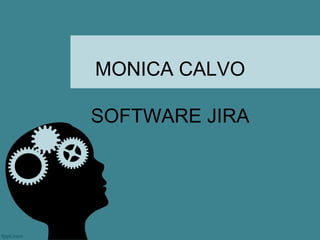 MONICA CALVO
SOFTWARE JIRA
 