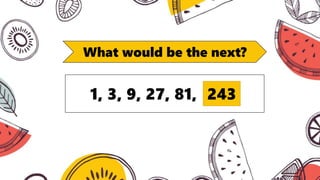 What would be the next?
1, 3, 9, 27, 81, 243
 