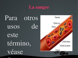 La sangre Para otros usos de este término, véase Sangre (desambiguación).