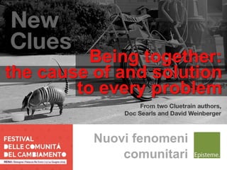 Nuovi fenomeni
comunitari
Being together:
the cause of and solution
to every problem
 