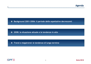 Agenda




Background 2001-2006: il periodo delle aspettative decrescenti




2008: la situazione attuale e le tendenze in...