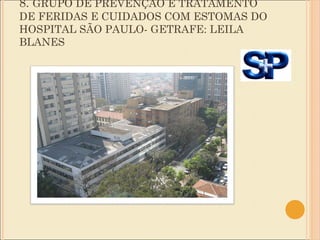 8.  GRUPO DE PREVENÇÃO E TRATAMENTO DE FERIDAS E CUIDADOS COM ESTOMAS DO HOSPITAL SÃO PAULO- GETRAFE: LEILA BLANES  