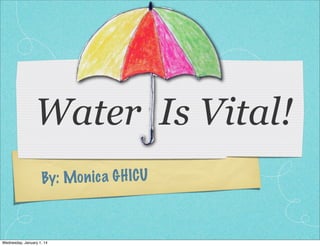 Water Is Vital!
By: Mo n ic a G H ICU

Wednesday, January 1, 14

 