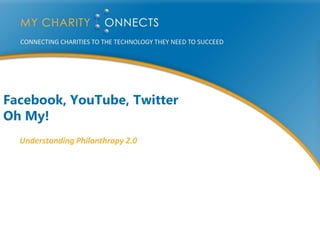 Facebook, YouTube, Twitter
Oh My!
  Understanding Philanthropy 2.0
 