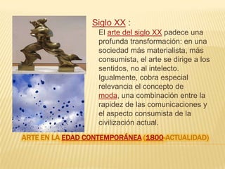 Evolución histórica del concepto de arte    Durante el Renacimiento se empezó a gestar un cambio de mentalidad. En la antigüedad clásica grecorromana, una de las principales cunas de la civilizaciónoccidental y primera cultura que reflexionó sobre el arte. Los siguientes avances se hicieron en el siglo XVIII con la Ilustración, donde comenzó a producirse cierta autonomía del hecho artístico.