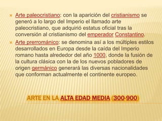 Arte en la prehistoria (ca. 25000-3000 a. C.)Arte prehistórico: es el desarrollado por el ser humano primitivo desde el paleolítico superior hasta el neolítico, periodos donde surgieron las primeras manifestaciones que se pueden considerar como artísticas por parte del ser humano.