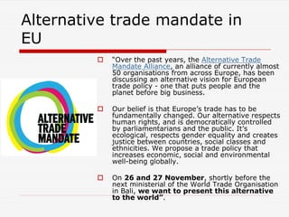 Alternative trade mandate in
EU


“Over the past years, the Alternative Trade
Mandate Alliance, an alliance of currently ...