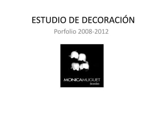 ESTUDIO DE DECORACIÓN
Porfolio 2008-2012
 