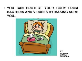 • YOU CAN PROTECT YOUR BODY FROM
BACTERIA AND VIRUSES BY MAKING SURE
YOU…
BY
MONICA
PIÑUELA
 