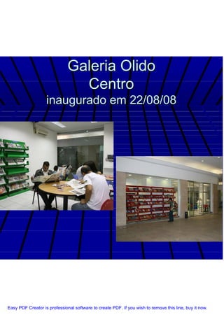 Galeria Olido
                                Centro
                   inaugurado em 22/08/08




Easy PDF Creator is professional software to create PDF. If you wish to remove this line, buy it now.
 