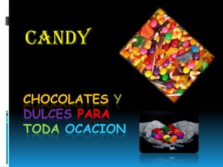 CANDY

CHOCOLATES Y
DULCES PARA
TODA OCACION
 