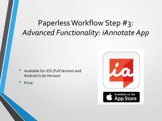 Paperless Workflow Step #3:
Advanced Functionality: iAnnotate App

•
•

Available for iOS (Full Version) and
Android (Lite...