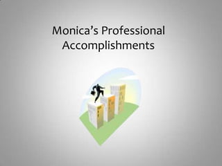 Monica’s Professional
Accomplishments
 