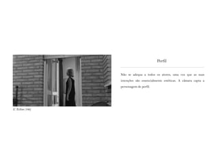 Não se adequa a todos os atores, uma vez que as suas
intenções são essencialmente estéticas. A câmara capta a
personagem de perfil.
Perfil
L‘ Eclisse (196)
 