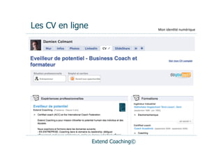 Les CV en ligne                      Mon	
  iden(té	
  numérique




                  Extend Coaching©
 