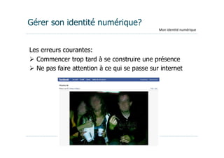 Gérer son identité numérique?
                                               Mon	
  iden(té	
  numérique




Les erreurs courantes:
  Commencer trop tard à se construire une présence
  Ne pas faire attention à ce qui se passe sur internet




                      Extend Coaching©
 