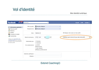 Vol d’identité
                                    Mon	
  iden(té	
  numérique




                 Extend Coaching©
 
