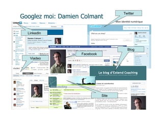 Twitter
Googlez moi: Damien Colmant
                                         Mon	
  iden(té	
  numérique



  LinkedIn



                                                    Blog
                      Facebook
   Viadeo




                                  Site

               Extend Coaching©
 