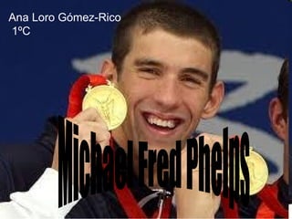 Michael Fred Phelps Ana Loro Gómez-Rico 1ºC 