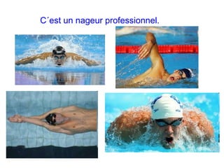 C´est un nageur professionnel. 