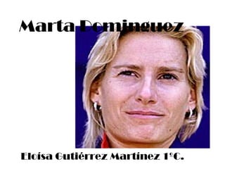 Marta Dominguez Eloísa Gutiérrez Martínez 1ºC. 