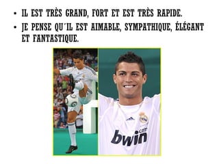 • IL EST TRÈS GRAND, FORT ET EST TRÈS RAPIDE.
• JE PENSE QU´IL EST AIMABLE, SYMPATHIQUE, ÉLÉGANT
ET FANTASTIQUE.