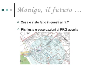 Monigo, il futuro … Cosa è stato fatto in questi anni ? Richieste e osservazioni al PRG accolte 