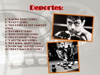 Deportes:1- "RAGING BULL" (1980)2- "ROCKY" (1976)3- "THE PRIDE OF THE YANKEES" (1942)4- "HOOSIERS" (1986)5- "BULL DURHAM" (1988)6- "THE HUSTLER" (1961)7- "CADDYSHACK" (1980)8- "BREAKING AWAY" (1979)9- "NATIONAL VELVET" (1944)10-"JERRY MAGUIRE" (1996)