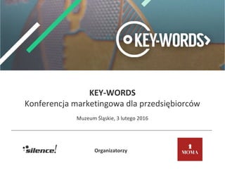 KEY-WORDS
Konferencja marketingowa dla przedsiębiorców
Muzeum Śląskie, 3 lutego 2016
Organizatorzy
 