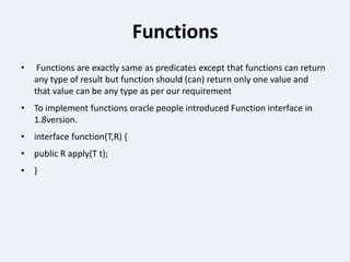 Functions
• Functions are exactly same as predicates except that functions can return
any type of result but function shou...