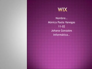 Nombre..
Mónica Paola Vanegas
11-02
Johana Gonzales
Informática..
 