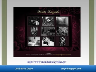 José María Olayo olayo.blogspot.com
http://www.monikakuszynska.pl/
 