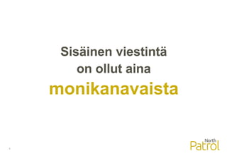 4
Sisäinen viestintä
on ollut aina
monikanavaista
 