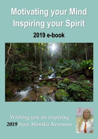 Wishing you an inspiring
2019 from Monika Newman
Motivating your Mind
Inspiring your Spirit
2019 e-book
 