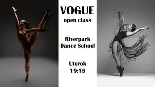 VOGUE
open class
Riverpark
Dance School
Utorok
19:15
 