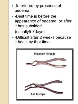  -Interfered by presence of
oedema.
 -Best time is before the
appearance of oedema, or after
it has subsided
(usually5-7days).
 -Difficult after 2 weeks because
it heals by that time.
 