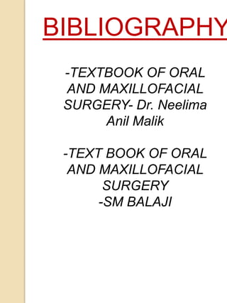 -TEXTBOOK OF ORAL
AND MAXILLOFACIAL
SURGERY- Dr. Neelima
Anil Malik
-TEXT BOOK OF ORAL
AND MAXILLOFACIAL
SURGERY
-SM BALAJI
BIBLIOGRAPHY
 