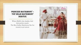 Princess MatriMony –
toP Delhi MatriMony
service
Where Delhi’s elite families find
their perfect match.
The Best Indian Matrimony Site for
trusted, royal unions
 