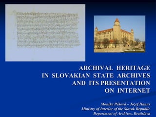 ARCHIVAL  HERITAGEIN  SLOVAKIAN  STATE  ARCHIVES  AND  ITS PRESENTATION                    ON  INTERNETMonika Péková – Jozef HanusMinistry of Interior of the Slovak RepublicDepartment of Archives, Bratislava 