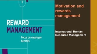 z
International Human
Resource Management
Motivation and
rewards
management
 