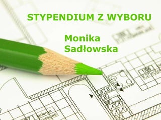 STYPENDIUM Z WYBORU Monika Sadłowska 