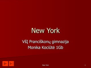 New York
VšĮ Pranciškonų gimnazija
   Monika Kociūtė 1Gb



          New York          1
 