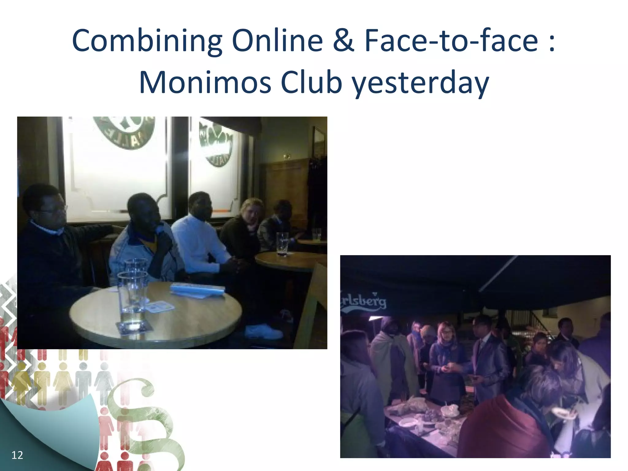 Combining Online & Face-to-face :
Monimos Club yesterday
12
 