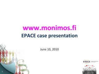 www.monimos.fi EPACE case presentation June 10, 2010 