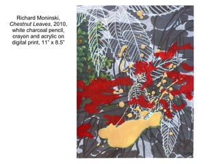 Richard Moninski,  Chestnut Leaves , 2010, white charcoal pencil, crayon and acrylic on digital print, 11” x 8.5” 